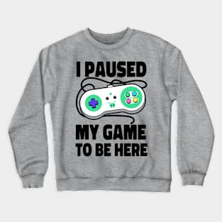 I Paused My Game To Be Here Crewneck Sweatshirt